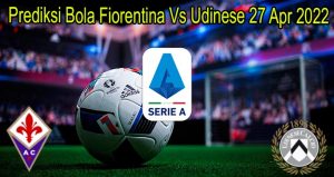 Prediksi Bola Fiorentina Vs Udinese 27 Apr 2022