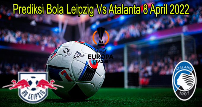 Prediksi Bola Leipzig Vs Atalanta 8 April 2022