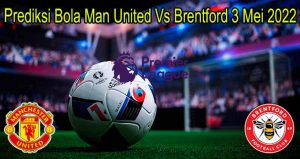 Prediksi Bola Man United Vs Brentford 3 Mei 2022