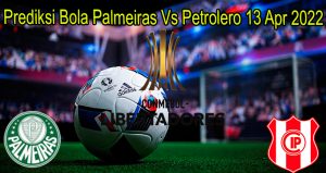 Prediksi Bola Palmeiras Vs Petrolero 13 Apr 2022