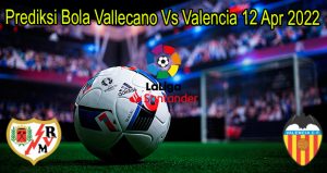 Prediksi Bola Vallecano Vs Valencia 12 Apr 2022