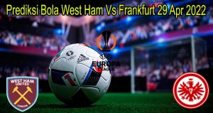Prediksi Bola West Ham Vs Frankfurt 29 Apr 2022