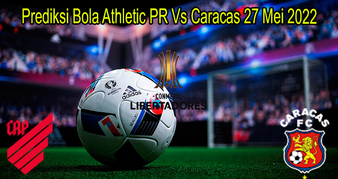 Prediksi Bola Athletic PR Vs Caracas 27 Mei 2022