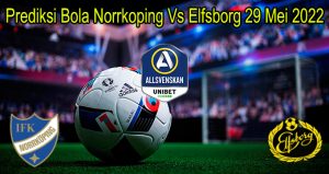 Prediksi Bola Norrkoping Vs Elfsborg 29 Mei 2022