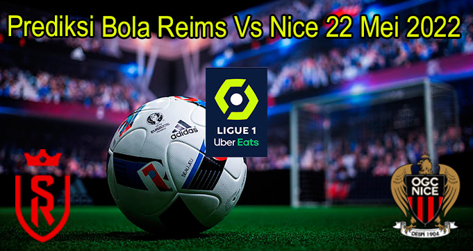 Prediksi Bola Reims Vs Nice 22 Mei 2022