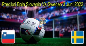 Prediksi Bola Slovenia Vs Sweden 3 Juni 2022