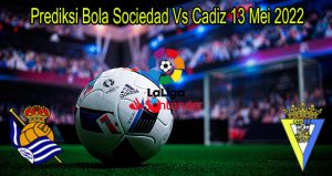 Prediksi Bola Sociedad Vs Cadiz 13 Mei 2022