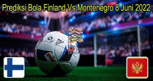 Prediksi Bola Finland Vs Montenegro 8 Juni 2022