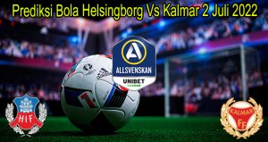 Prediksi Bola Helsingborg Vs Kalmar 2 Juli 2022