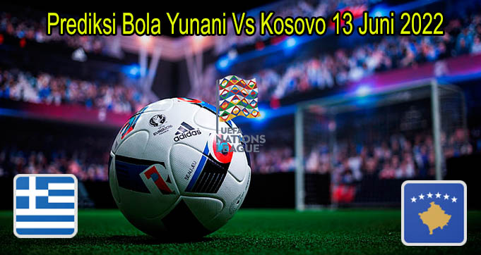 Prediksi Bola Yunani Vs Kosovo 13 Juni 2022