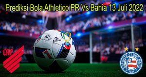 Prediksi Bola Athletico PR Vs Bahia 13 Juli 2022