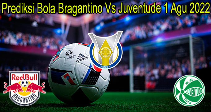Prediksi Bola Bragantino Vs Juventude 1 Agu 2022