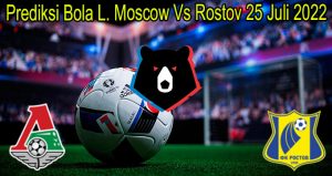 Prediksi Bola L. Moscow Vs Rostov 25 Juli 2022