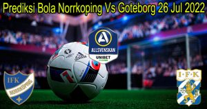 Prediksi Bola Norrkoping Vs Goteborg 26 Jul 2022