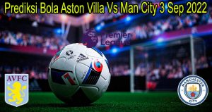 Prediksi Bola Aston Villa Vs Man City 3 Sep 2022