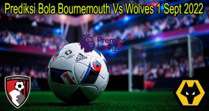 Prediksi Bola Bournemouth Vs Wolves 1 Sept 2022