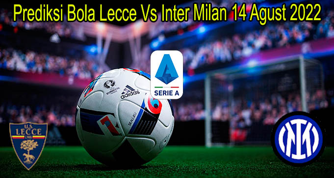 Prediksi Bola Lecce Vs Inter Milan 14 Agust 2022