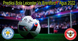 Prediksi Bola Leicester Vs Brentford 7 Agus 2022