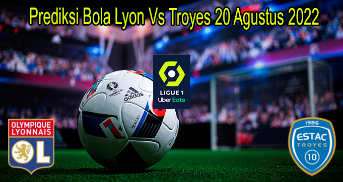 Prediksi Bola Lyon Vs Troyes 20 Agustus 2022