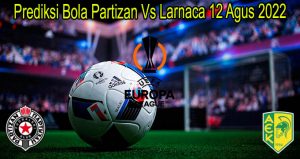 Prediksi Bola Partizan Vs Larnaca 12 Agus 2022
