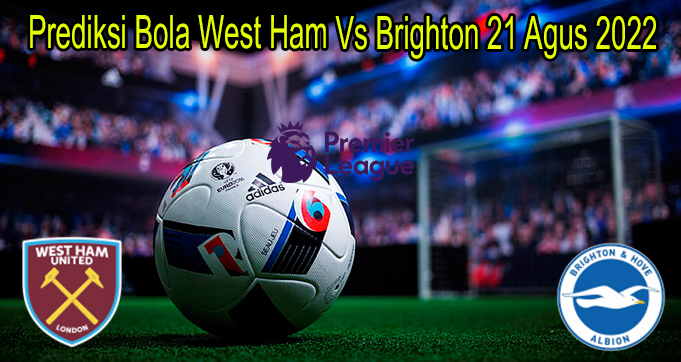 Prediksi Bola West Ham Vs Brighton 21 Agus 2022