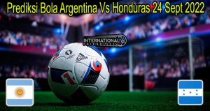 Prediksi Bola Argentina Vs Honduras 24 Sept 2022