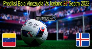 Prediksi Bola Vinezuela Vs Iceland 22 Septm 2022