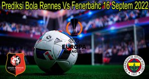 Prediksi Bola Rennes Vs Fenerbahc 16 Septem 2022