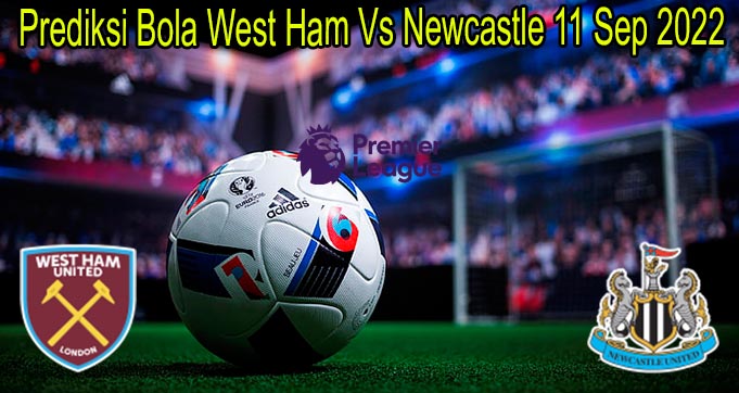 Prediksi Bola West Ham Vs Newcastle 11 Sep 2022
