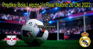 Prediksi Bola Leipzig Vs Real Madrid 26 Okt 2022