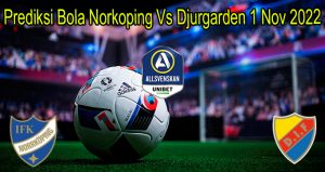 Prediksi Bola Norkoping Vs Djurgarden 1 Nov 2022