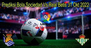 Prediksi Bola Sociedad Vs Real Betis 31 Okt 2022