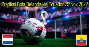 Prediksi Bola Belanda Vs Ecuador 25 Nov 2022