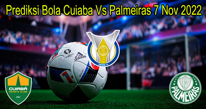 Prediksi Bola Cuiaba Vs Palmeiras 7 Nov 2022