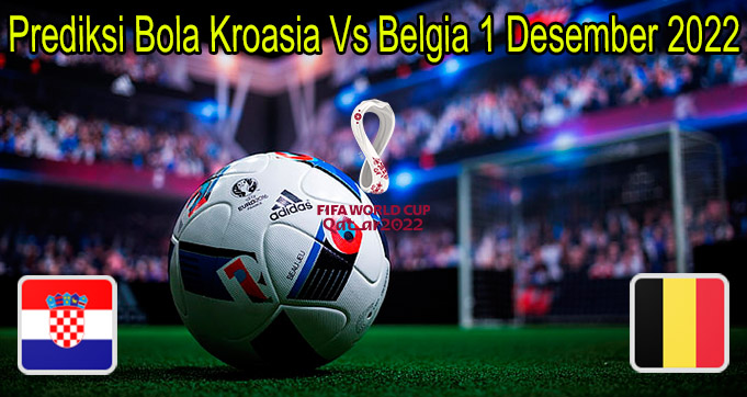 Prediksi Bola Kroasia Vs Belgia 1 Desember 2022