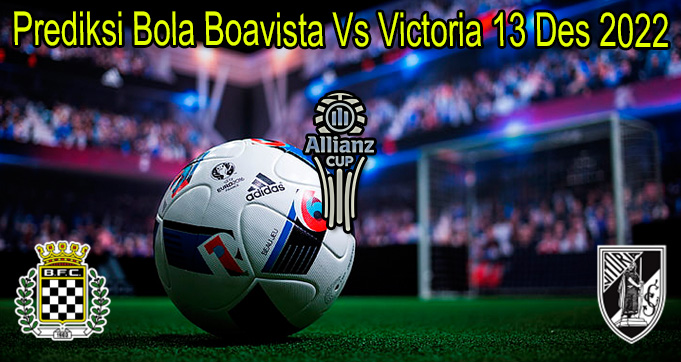 Prediksi Bola Boavista Vs Victoria 13 Des 2022