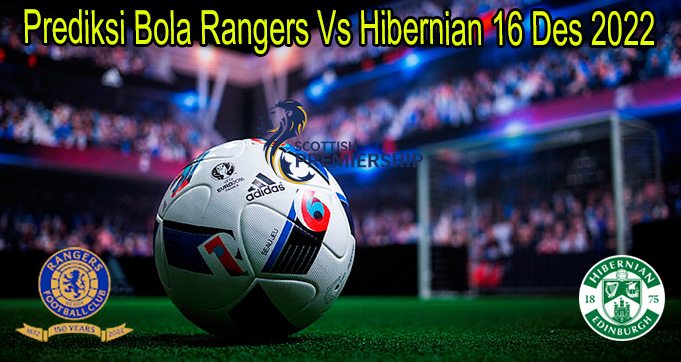 Prediksi Bola Rangers Vs Hibernian 16 Des 2022
