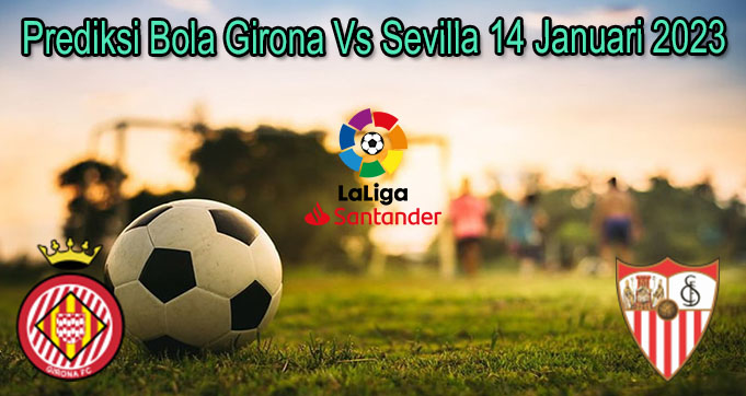 Prediksi Bola Girona Vs Sevilla 14 Januari 2023