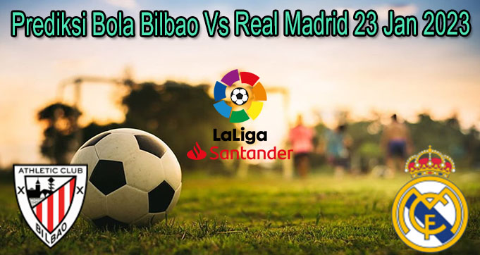 Prediksi Bola Bilbao Vs Real Madrid 23 Jan 2023