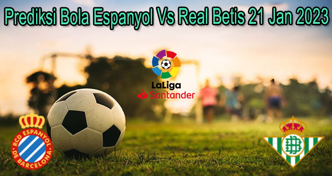 Prediksi Bola Espanyol Vs Real Betis 21 Jan 2023