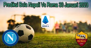 Prediksi Bola Napoli Vs Roma 30 Januari 2023