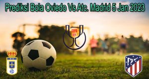 Prediksi Bola Oviedo Vs Atc. Madrid 5 Jan 2023
