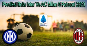 Prediksi Bola Inter Vs AC Milan 6 Febuari 2023