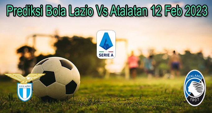 Prediksi Bola Lazio Vs Atalatan 12 Feb 2023