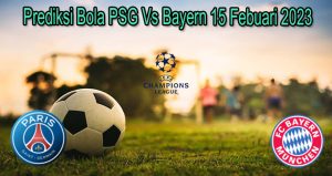 Prediksi Bola PSG Vs Bayern 15 Febuari 2023