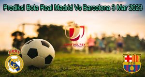 Prediksi Bola Real Madrid Vs Barcelon 3 Mar 2023
