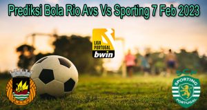 Prediksi Bola Rio Avs Vs Sporting 7 Feb 2023