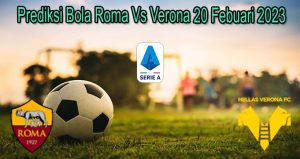 Prediksi Bola Roma Vs Verona 20 Febuari 2023
