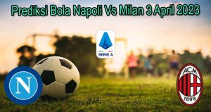 Prediksi Bola Napoli Vs Milan 3 April 2023