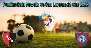 Prediksi Bola Newells Vs San Lorenzo 21 Mar 2023